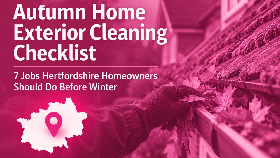Autumn Home Exterior Cleaning Checklist: 7 Jobs Hertfordshire Homeowners Should Do Before Winter